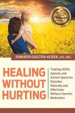 Healing Without Hurting: Treating Adhd, Apraxia and Autism Spectrum Disorders Naturally and Effectively Without Harmful Medications