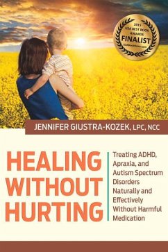 Healing Without Hurting: Treating Adhd, Apraxia and Autism Spectrum Disorders Naturally and Effectively Without Harmful Medications - Kozek, Lpc