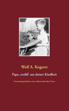 Papa, erzähl' aus deiner Kindheit - Kogerer, Wolf A.
