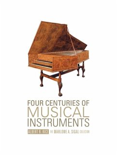 Four Centuries of Musical Instruments: The Marlowe A. Sigal Collection - Rice, Albert R.