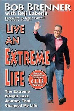 Live an Extreme Life: Losing the Weight and Gaining My Purpose - Brenner, Bob