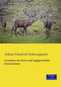 Grundriss der Forst- und Jagdgeschichte Deutschlands - Schwappach, Adam Friedrich