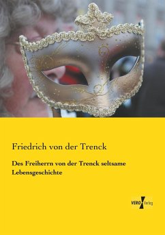 Des Freiherrn von der Trenck seltsame Lebensgeschichte - Trenck, Friedrich von der