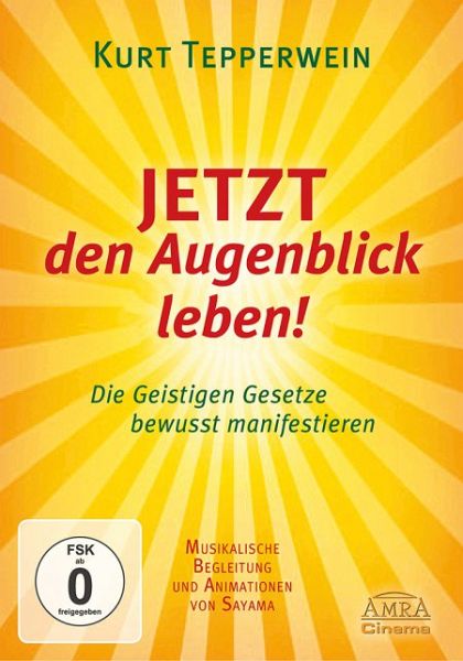 JETZT den Augenblick leben! - Die geistigen Gesetze bewusst manifestieren JETZT den Augenblick leben! - Die geistigen Gesetze bewusst manifestieren