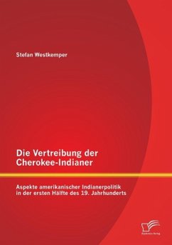 Die Vertreibung der Cherokee-Indianer: Aspekte amerikanischer Indianerpolitik in der ersten Hälfte des 19. Jahrhunderts - Westkemper, Stefan