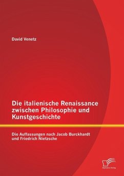 Die italienische Renaissance zwischen Philosophie und Kunstgeschichte: Die Auffassungen nach Jacob Burckhardt und Friedrich Nietzsche - Venetz, David