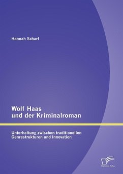 Wolf Haas und der Kriminalroman: Unterhaltung zwischen traditionellen Genrestrukturen und Innovation - Scharf, Hannah