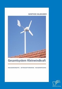Gesamtsystem Kleinwindkraft: Anlagenkonzepte ¿ Ertragsoptimierung - Netzeinspeisung - Halbhuber, Winfried