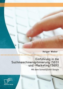 Einführung in die Suchmaschinenoptimierung (SEO) und -Marketing (SEM): Mit dem Schwerpunkt Google - Weber, Holger