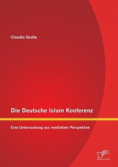 Die Deutsche Islam Konferenz: Eine Untersuchung aus mediativer Perspektive - Große, Claudia