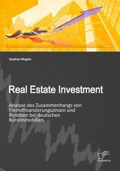 Real Estate Investment: Analyse des Zusammenhangs von Fremdfinanzierungszinsen und Renditen bei deutschen Büroimmobilien - Mugele, Stephan