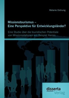 Missionstourismus ¿ Eine Perspektive für Entwicklungsländer?: Eine Studie über die touristischen Potentiale von Missionsstationen am Beispiel Kenias - Ordnung, Melanie