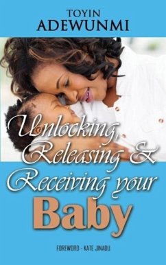 Unlocking, Releasing and Receiving Your Baby - Adewunmi, Toyin