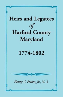 Heirs and Legatees of Harford County, Maryland, 1774-1802 - Peden Jr, Henry C.