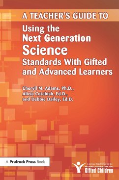 Teacher's Guide to Using the Next Generation Science Standards with Gifted and Advanced Learners - Adams, Cheryll M; Cotabish, Alicia; Dailey, Debbie