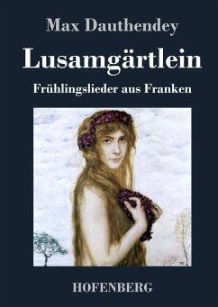 Lusamgärtlein. Frühlingslieder aus Franken - Max Dauthendey