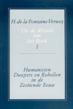 Uit de Wereld Van Het Boek, Deel 1: Humanisten, Dwepers En Rebellen in de Zestiende Eeuw - de la Fontaine Verwey, H.