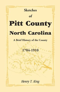 Sketches of Pitt County, North Carolina, a Brief History of the County, 1704-1910 - King, Henry T. Jr.