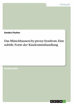 Das Münchhausen-by-proxy-Syndrom. Eine subtile Form der Kindesmisshandlung - Fischer, Sandra