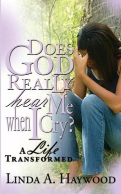 Does God Really Hear Me When I Cry? a Life Transformed - Haywood, Linda a.