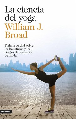 La ciencia del yoga : toda la verdad sobre los beneficios y los riesgos del ejercicio de moda - Broad, William J.