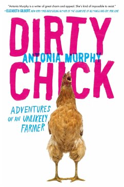Dirty Chick: Adventures of an Unlikely Farmer - Murphy, Antonia