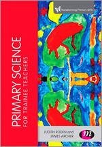 Primary Science for Trainee Teachers - Roden, Judith; Archer, James