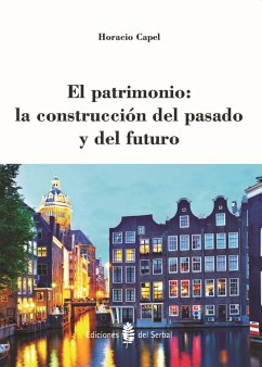 El patrimonio : la construcción del pasado y del futuro - Capel, Horacio