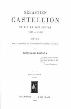 Sébastien Castellion, Sa Vie Et Son Oeuvre (1515-1563) (2 Vols.): Étude Sur Les Origines Du Protestantisme Libéral Français [Reprint of the Edition Pa - Buisson, Ferdinand