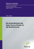 Die Anwendbarkeit des Open Source-Prinzips für die Musikbranche (eBook, PDF) Die Anwendbarkeit des Open Source-Prinzips für die Musikbranche (eBook, PDF)
