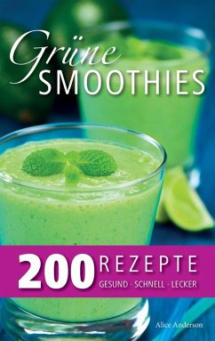 Grüne Smoothies - 200 Rezepte (eBook, ePUB) - Anderson, Alice