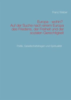 Europa - wohin? Auf der Suche nach einem Europa des Friedens, der Freiheit und der sozialen Gerechtigkeit (eBook, ePUB) - Weber, Franz