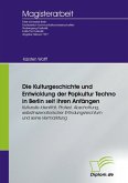 Die Kulturgeschichte und Entwicklung der Popkultur Techno in Berlin seit ihren Anfängen (eBook, PDF)