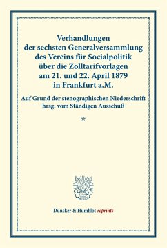 Verhandlungen der sechsten Generalversammlung des Vereins für Socialpolitik über die Zolltarifvorlagen am 21. und 22. April 1879 in Frankfurt a.M.