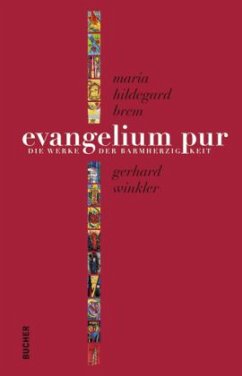 evangelium pur - Werke der Barmherzigkeit - Brem, Maria H.; Winkler, Gerhard