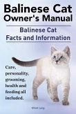 Balinese Cat Owner's Manual. Balinese Cat Facts and Information. Care, Personality, Grooming, Health and Feeding All Included.