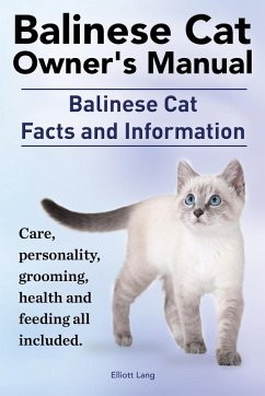 Balinese Cat Owner's Manual. Balinese Cat Facts and Information. Care, Personality, Grooming, Health and Feeding All Included. - Lang, Elliott