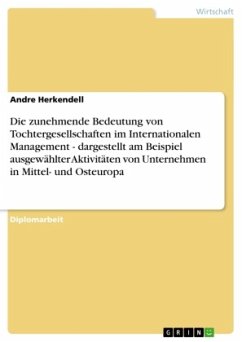 Die zunehmende Bedeutung von Tochtergesellschaften im Internationalen Management - dargestellt am Beispiel ausgewählter Aktivitäten von Unternehmen in Mittel- und Osteuropa - Herkendell, Andre