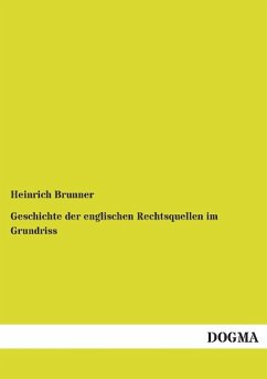 Geschichte der englischen Rechtsquellen im Grundriss - Brunner, Heinrich