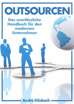 Outsourcen - Das unerlässliche Handbuch für den modernen Unternehmer (eBook, ePUB) - Käsbach, Andre