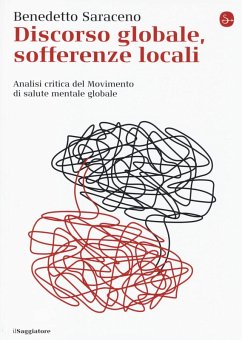 Discorso globale, sofferenze locali. Analisi critica del Movimento di salute mentale globale - Saraceno, Benedetto Discorso globale, sofferenze locali. Analisi critica del Movimento di salute mentale globale - Saraceno, Benedetto