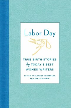 Cover Labor Day: True Birth Stories by Today's Best Women Writers (eBook, ePUB)