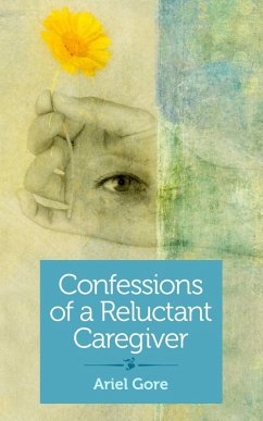 Confessions of a Reluctant Caregiver (eBook, ePUB) - Gore, Ariel