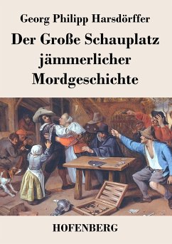 Der Große Schauplatz jämmerlicher Mordgeschichte - Georg Philipp Harsdörffer
