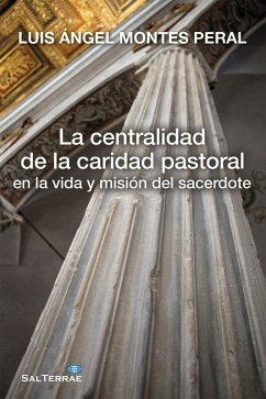 La centralidad de la caridad pastoral en la vida y misión del sacerdote - Montes Peral, Luis Ángel