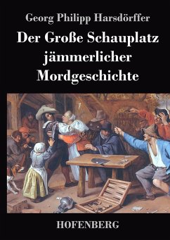 Der Große Schauplatz jämmerlicher Mordgeschichte - Georg Philipp Harsdörffer