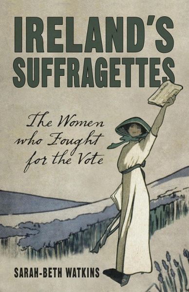 Ireland's Suffragettes (eBook, ePUB) Ireland's Suffragettes (eBook, ePUB)