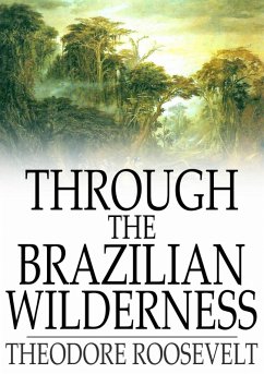 Through the Brazilian Wilderness (eBook, ePUB) - Roosevelt, Theodore