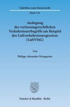 Auslegung des verfassungsrechtlichen Verkehrsteuerbegriffs am Beispiel des Luftverkehrsteuergesetzes (LuftVStG). - Wiengarten, Philipp-Alexander
