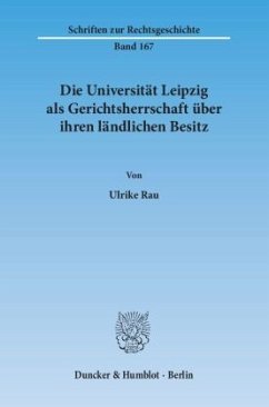 Die Universität Leipzig als Gerichtsherrschaft über ihren ländlichen Besitz - Rau, Ulrike